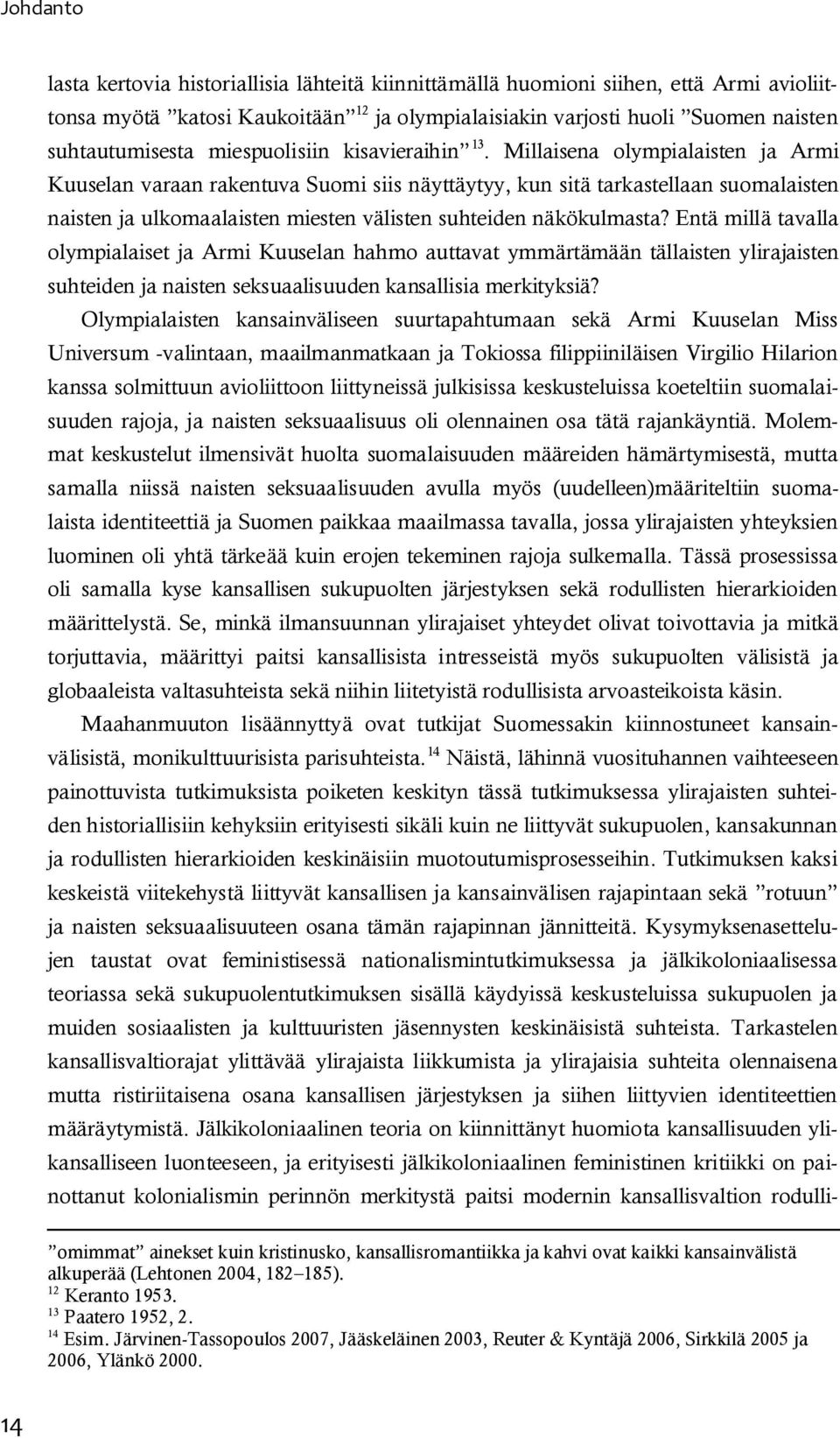 Millaisena olympialaisten ja Armi Kuuselan varaan rakentuva Suomi siis näyttäytyy, kun sitä tarkastellaan suomalaisten naisten ja ulkomaalaisten miesten välisten suhteiden näkökulmasta?