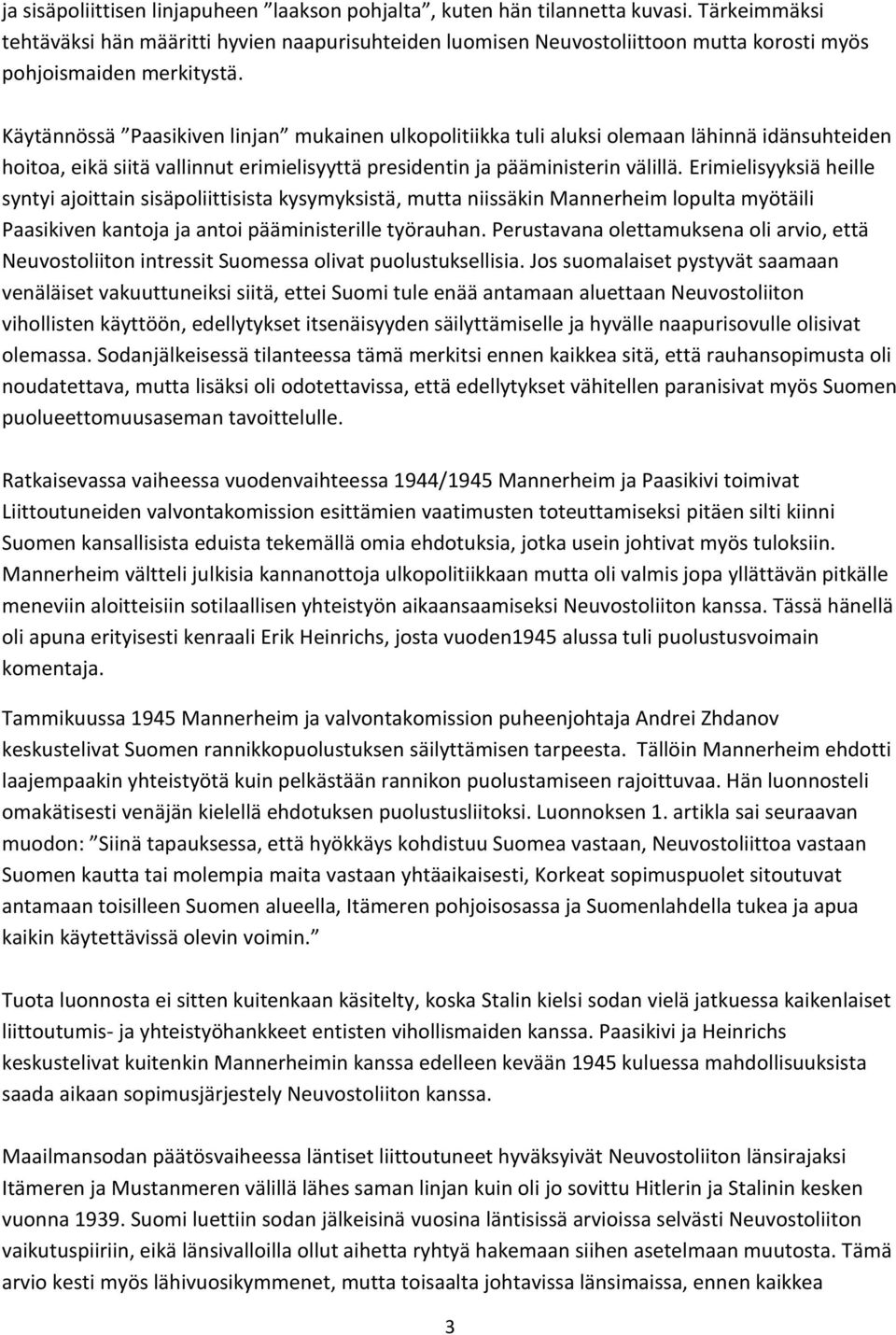 Käytännössä Paasikiven linjan mukainen ulkopolitiikka tuli aluksi olemaan lähinnä idänsuhteiden hoitoa, eikä siitä vallinnut erimielisyyttä presidentin ja pääministerin välillä.