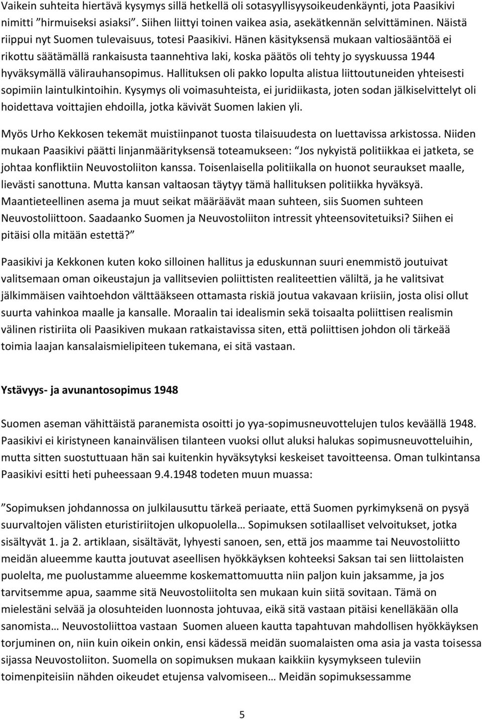 Hänen käsityksensä mukaan valtiosääntöä ei rikottu säätämällä rankaisusta taannehtiva laki, koska päätös oli tehty jo syyskuussa 1944 hyväksymällä välirauhansopimus.