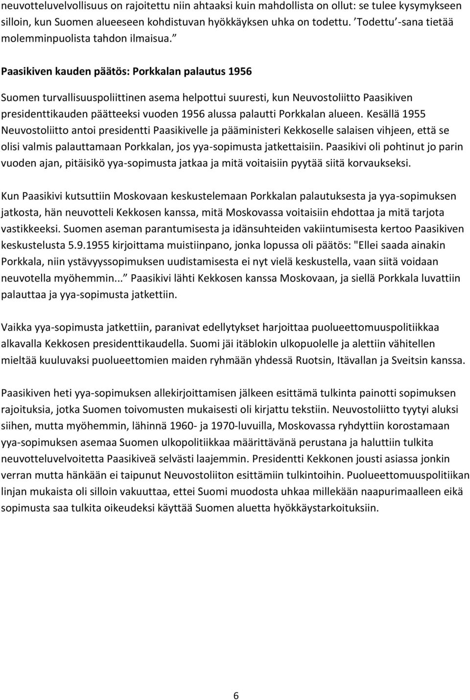 Paasikiven kauden päätös: Porkkalan palautus 1956 Suomen turvallisuuspoliittinen asema helpottui suuresti, kun Neuvostoliitto Paasikiven presidenttikauden päätteeksi vuoden 1956 alussa palautti