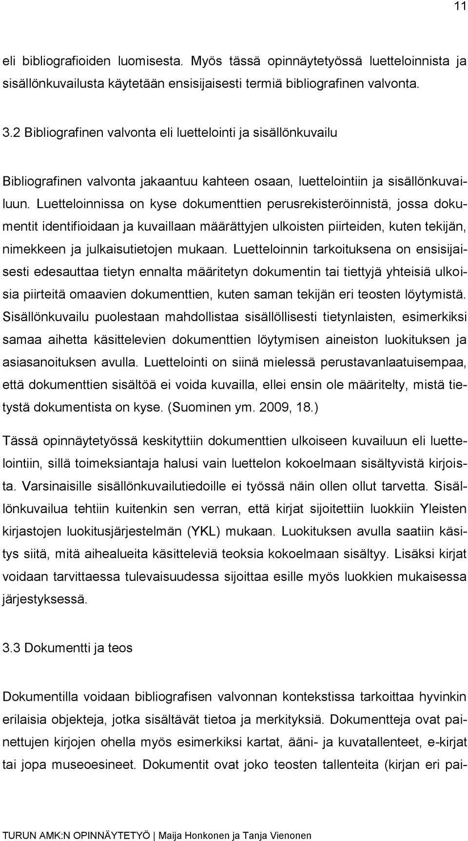 Luetteloinnissa on kyse dokumenttien perusrekisteröinnistä, jossa dokumentit identifioidaan ja kuvaillaan määrättyjen ulkoisten piirteiden, kuten tekijän, nimekkeen ja julkaisutietojen mukaan.