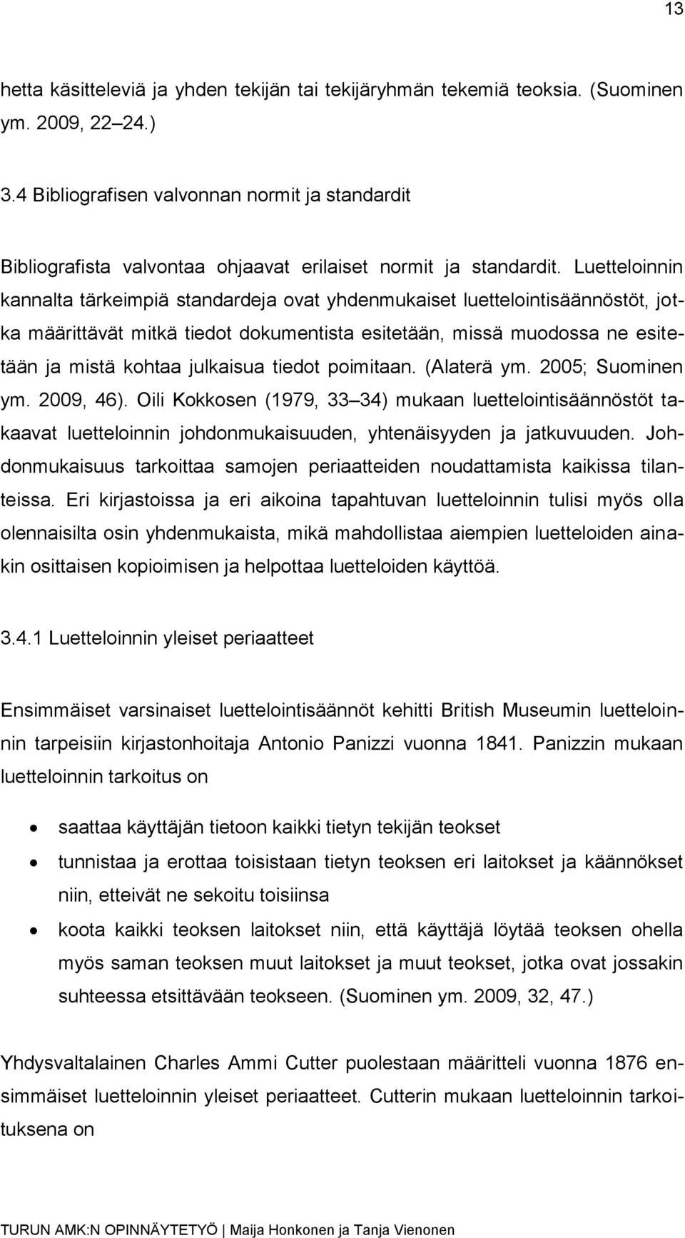 Luetteloinnin kannalta tärkeimpiä standardeja ovat yhdenmukaiset luettelointisäännöstöt, jotka määrittävät mitkä tiedot dokumentista esitetään, missä muodossa ne esitetään ja mistä kohtaa julkaisua