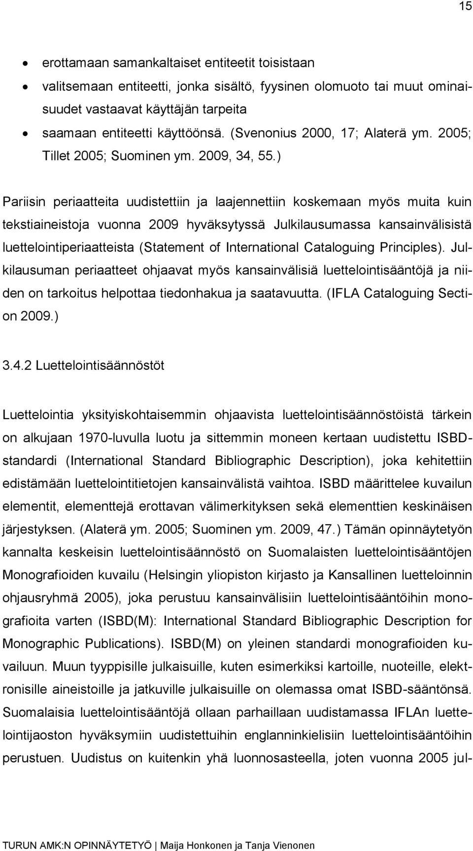 ) Pariisin periaatteita uudistettiin ja laajennettiin koskemaan myös muita kuin tekstiaineistoja vuonna 2009 hyväksytyssä Julkilausumassa kansainvälisistä luettelointiperiaatteista (Statement of