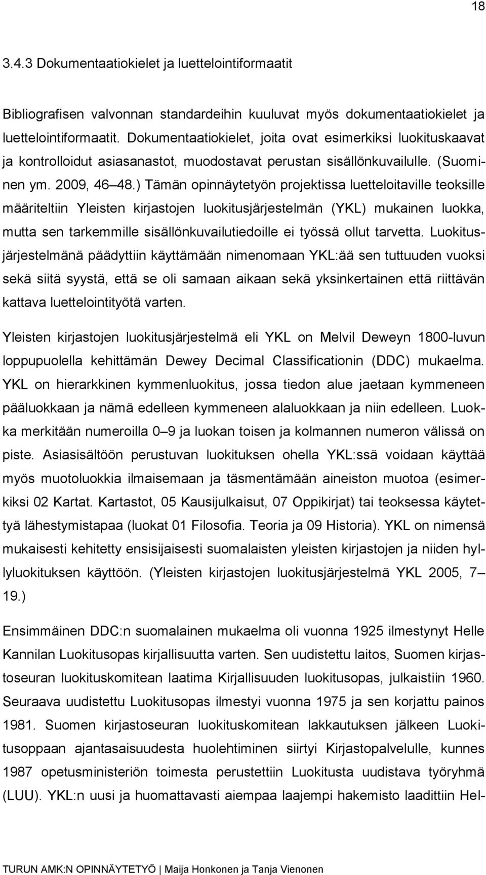 ) Tämän opinnäytetyön projektissa luetteloitaville teoksille määriteltiin Yleisten kirjastojen luokitusjärjestelmän (YKL) mukainen luokka, mutta sen tarkemmille sisällönkuvailutiedoille ei työssä