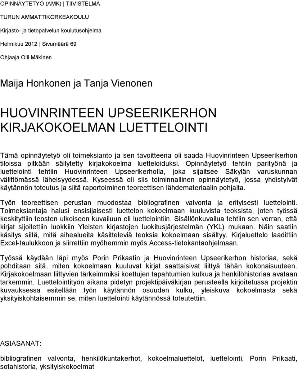 Opinnäytetyö tehtiin parityönä ja luettelointi tehtiin Huovinrinteen Upseerikerholla, joka sijaitsee Säkylän varuskunnan välittömässä läheisyydessä.