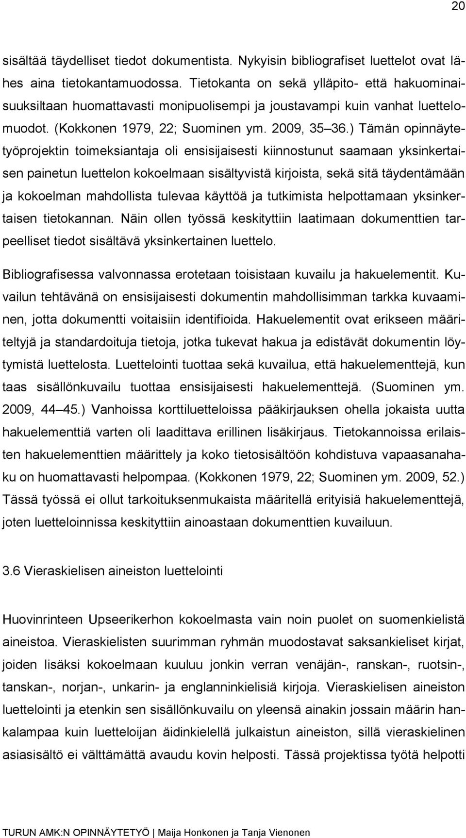 ) Tämän opinnäytetyöprojektin toimeksiantaja oli ensisijaisesti kiinnostunut saamaan yksinkertaisen painetun luettelon kokoelmaan sisältyvistä kirjoista, sekä sitä täydentämään ja kokoelman