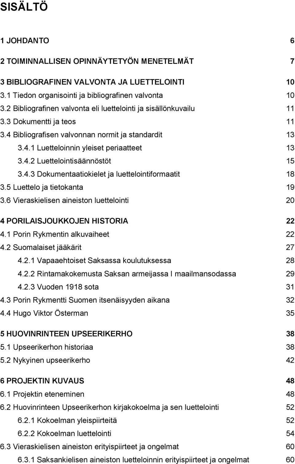 4.3 Dokumentaatiokielet ja luettelointiformaatit 18 3.5 Luettelo ja tietokanta 19 3.6 Vieraskielisen aineiston luettelointi 20 4 PORILAISJOUKKOJEN HISTORIA 22 4.1 Porin Rykmentin alkuvaiheet 22 4.