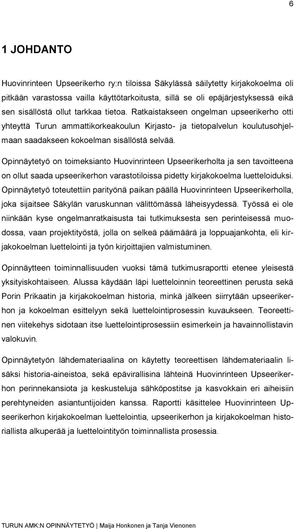 Opinnäytetyö on toimeksianto Huovinrinteen Upseerikerholta ja sen tavoitteena on ollut saada upseerikerhon varastotiloissa pidetty kirjakokoelma luetteloiduksi.