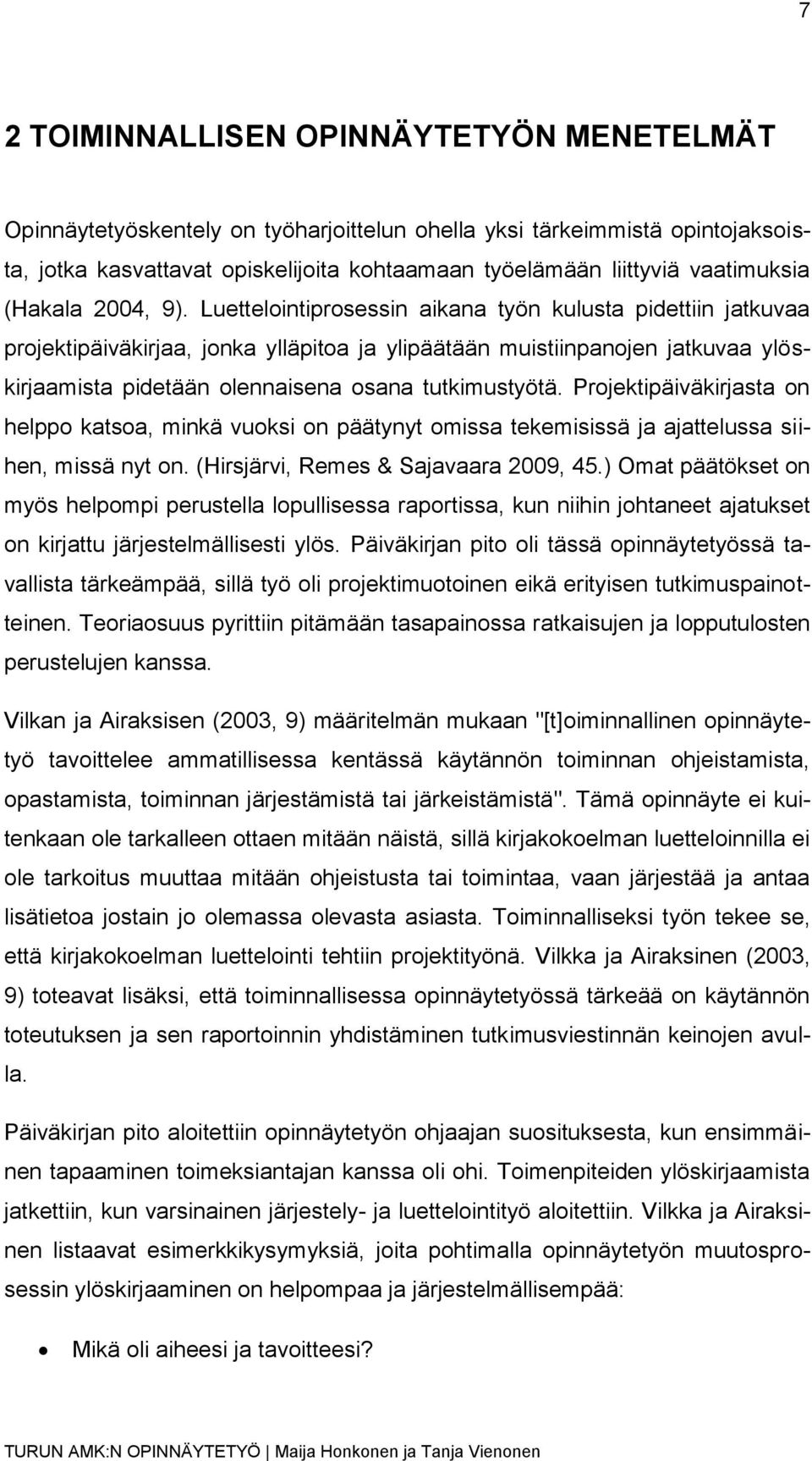 Luettelointiprosessin aikana työn kulusta pidettiin jatkuvaa projektipäiväkirjaa, jonka ylläpitoa ja ylipäätään muistiinpanojen jatkuvaa ylöskirjaamista pidetään olennaisena osana tutkimustyötä.