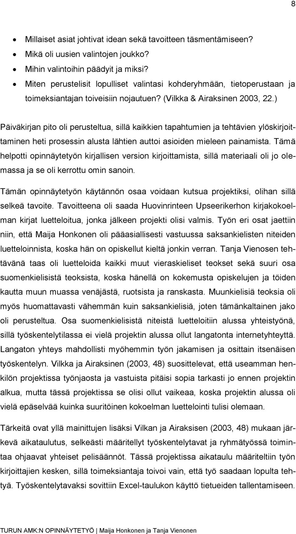 ) Päiväkirjan pito oli perusteltua, sillä kaikkien tapahtumien ja tehtävien ylöskirjoittaminen heti prosessin alusta lähtien auttoi asioiden mieleen painamista.