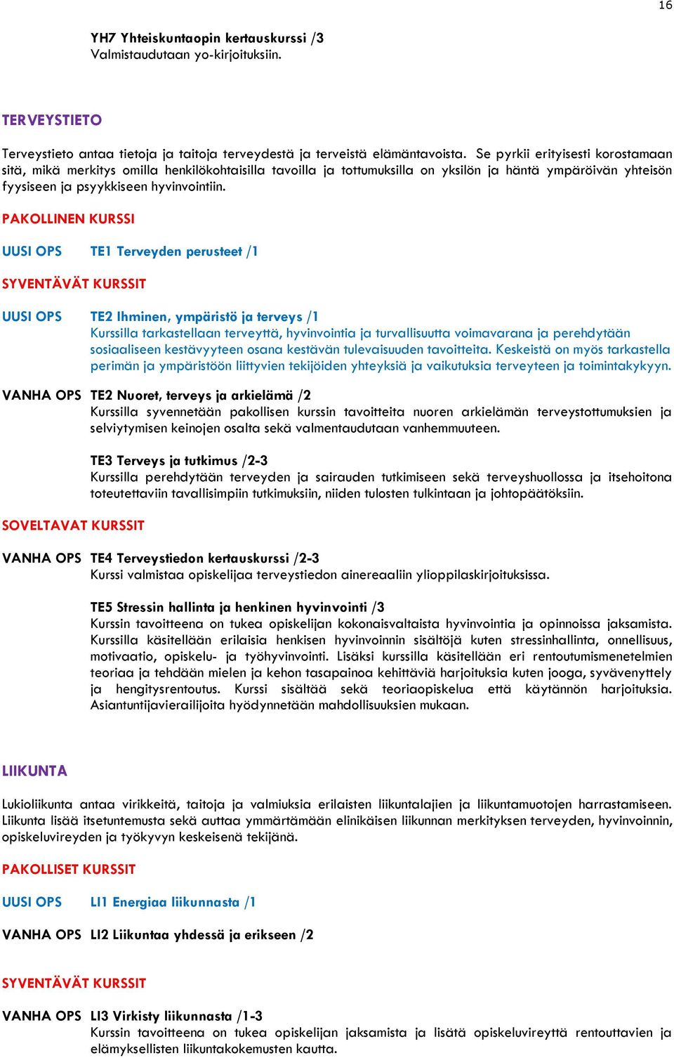 PAKOLLINEN KURSSI UUSI OPS TE1 Terveyden perusteet /1 UUSI OPS TE2 Ihminen, ympäristö ja terveys /1 Kurssilla tarkastellaan terveyttä, hyvinvointia ja turvallisuutta voimavarana ja perehdytään