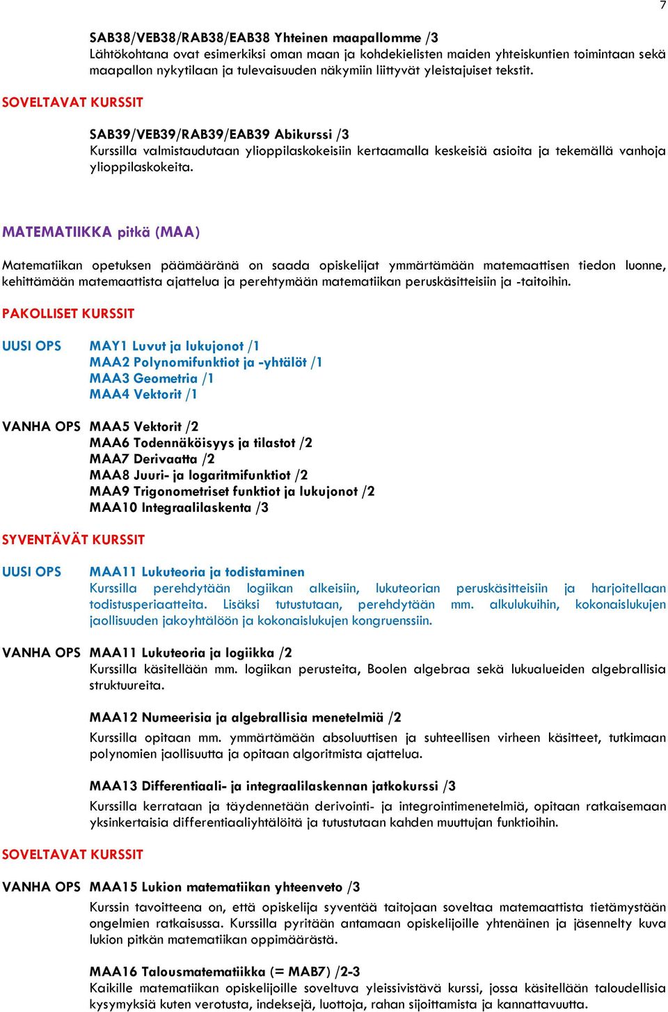 7 MATEMATIIKKA pitkä (MAA) Matematiikan opetuksen päämääränä on saada opiskelijat ymmärtämään matemaattisen tiedon luonne, kehittämään matemaattista ajattelua ja perehtymään matematiikan