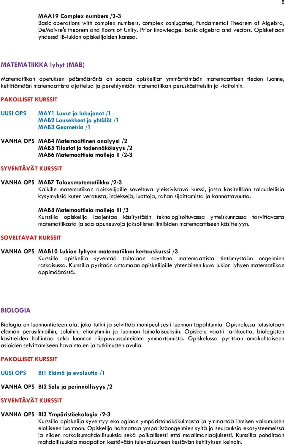 8 MATEMATIIKKA lyhyt (MAB) Matematiikan opetuksen päämääränä on saada opiskelijat ymmärtämään matemaattisen tiedon luonne, kehittämään matemaattista ajattelua ja perehtymään matematiikan