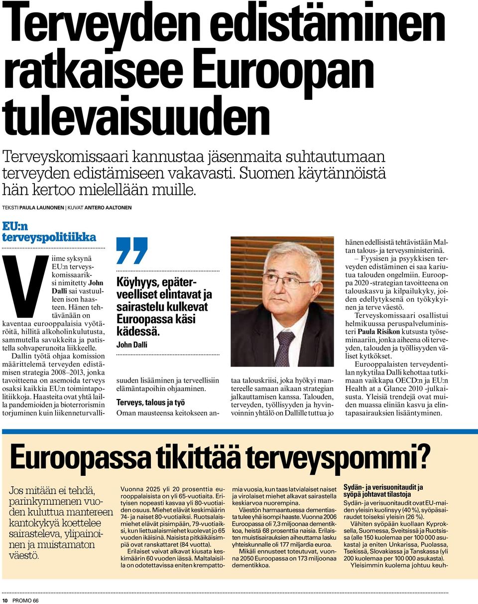 John Dalli Viime syksynä EU:n terveyskomissaariksi nimitetty John Dalli sai vastuulleen ison haasteen.