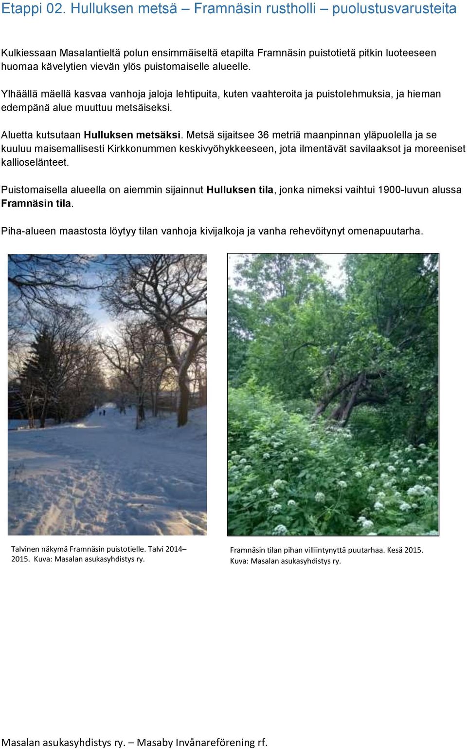 alueelle. Ylhäällä mäellä kasvaa vanhoja jaloja lehtipuita, kuten vaahteroita ja puistolehmuksia, ja hieman edempänä alue muuttuu metsäiseksi. Aluetta kutsutaan Hulluksen metsäksi.