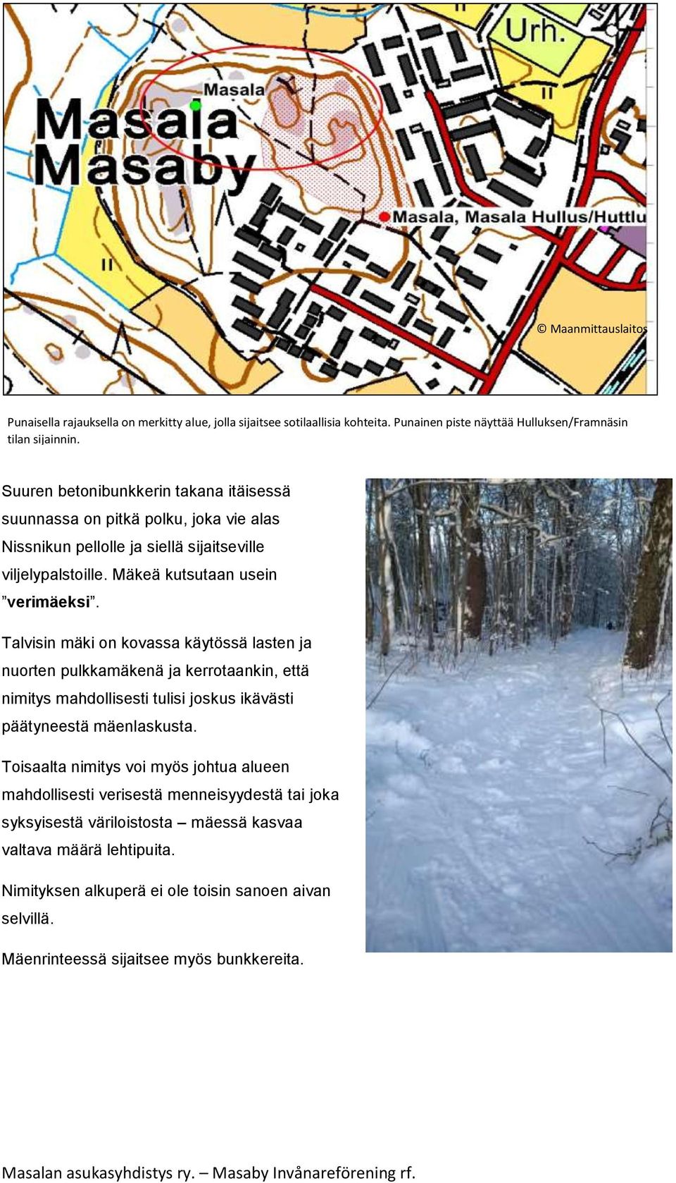 Talvisin mäki on kovassa käytössä lasten ja nuorten pulkkamäkenä ja kerrotaankin, että nimitys mahdollisesti tulisi joskus ikävästi päätyneestä mäenlaskusta.