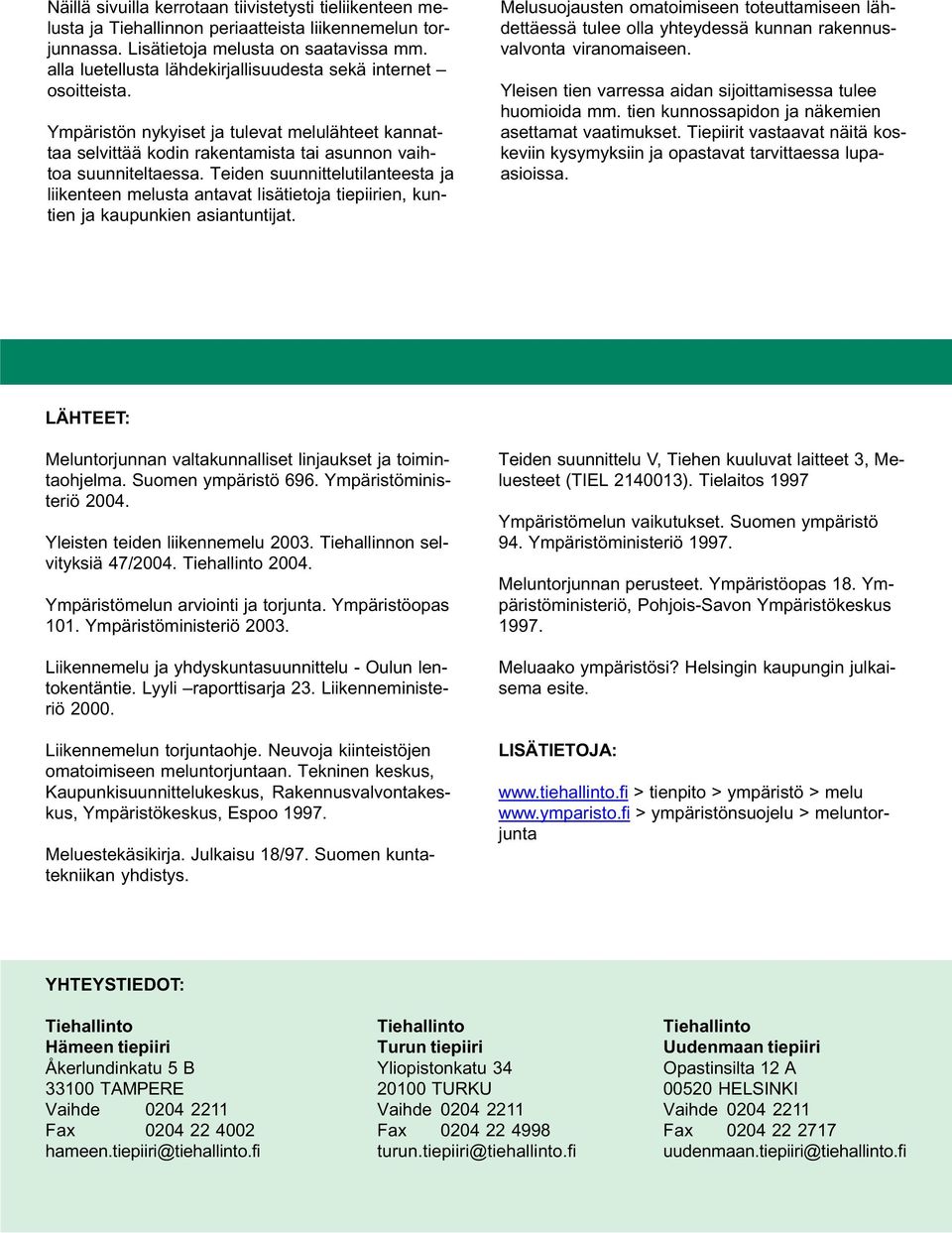 Teiden suunnittelutilanteesta ja liikenteen melusta antavat lisätietoja tiepiirien, kuntien ja kaupunkien asiantuntijat.