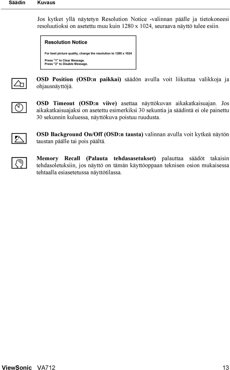 Jos aikakatkaisuajaksi on asetettu esimerkiksi 30 sekuntia ja säädintä ei ole painettu 30 sekunnin kuluessa, näyttökuva poistuu ruudusta.