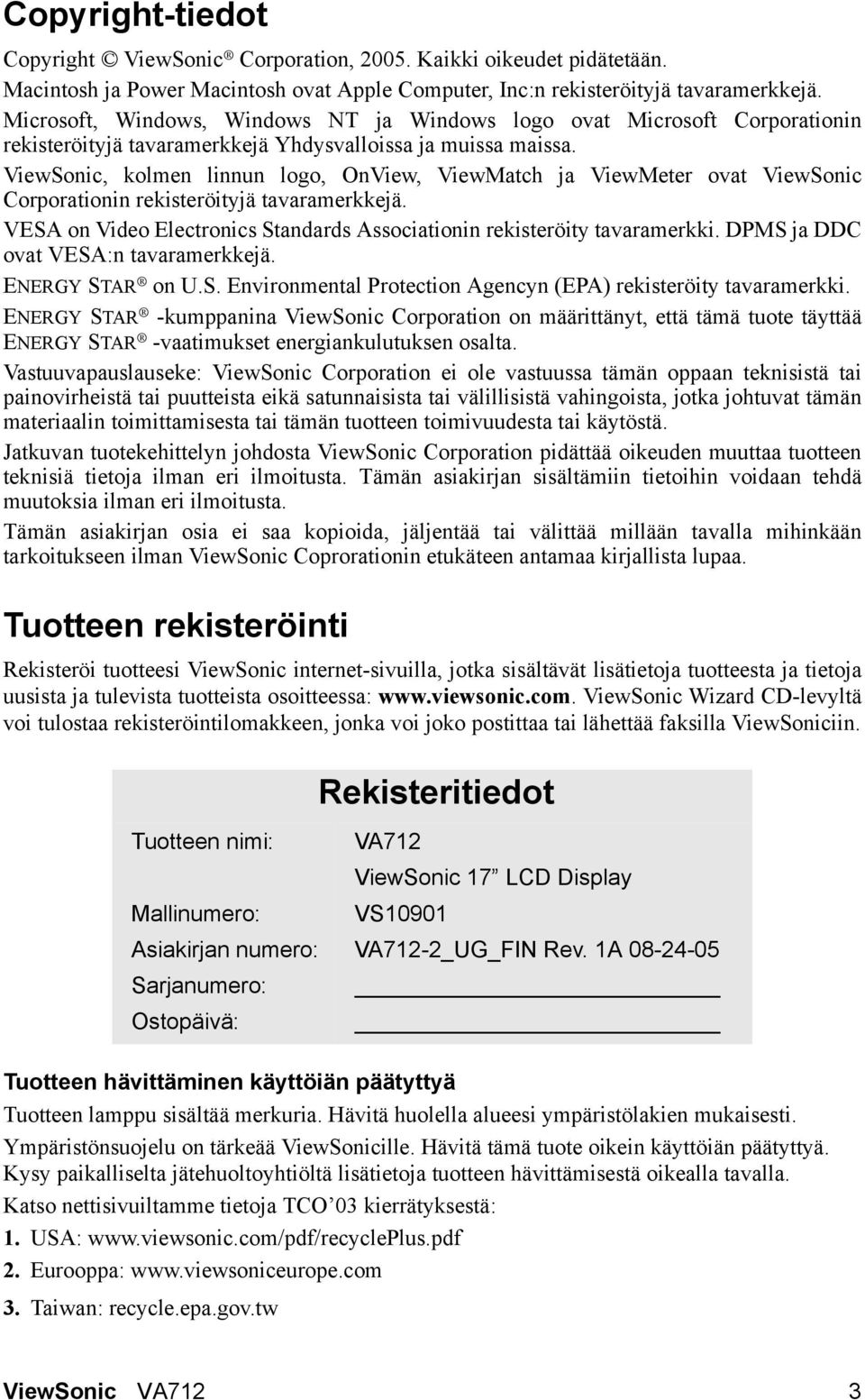 ViewSonic, kolmen linnun logo, OnView, ViewMatch ja ViewMeter ovat ViewSonic Corporationin rekisteröityjä tavaramerkkejä. VESA on Video Electronics Standards Associationin rekisteröity tavaramerkki.