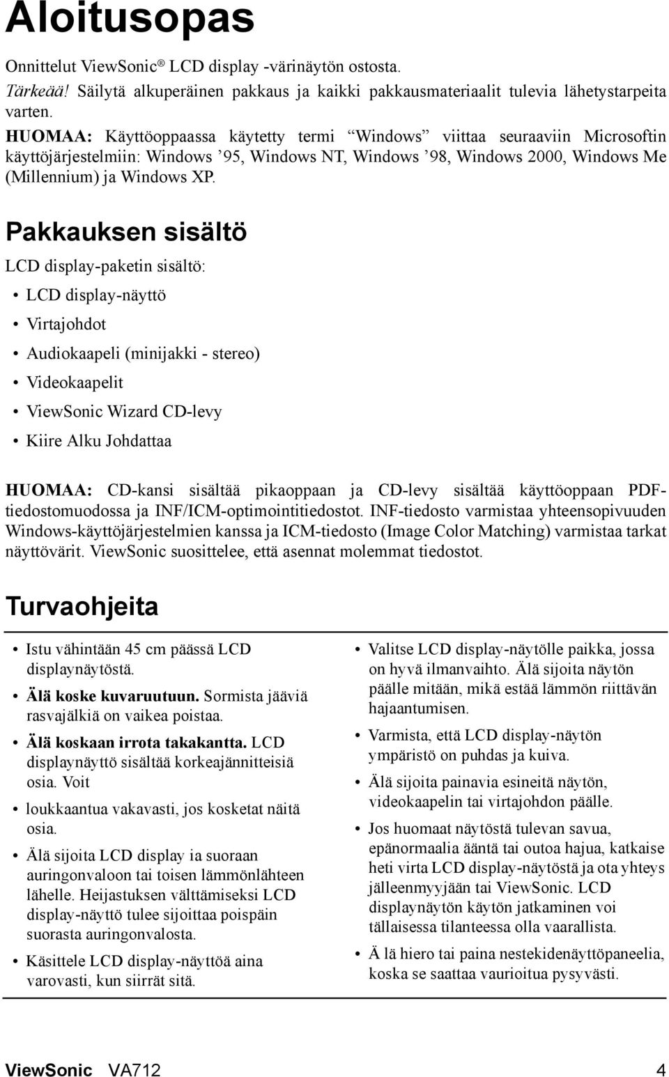 Pakkauksen sisältö LCD display-paketin sisältö: LCD display-näyttö Virtajohdot Audiokaapeli (minijakki - stereo) Videokaapelit ViewSonic Wizard CD-levy Kiire Alku Johdattaa HUOMAA: CD-kansi sisältää