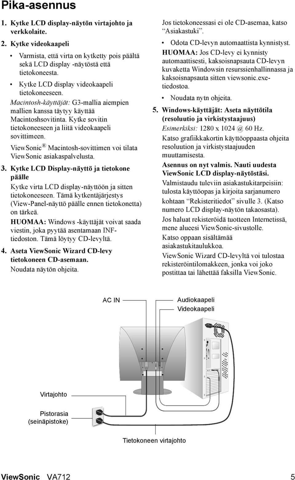 ViewSonic Macintosh-sovittimen voi tilata ViewSonic asiakaspalvelusta. 3. Kytke LCD Display-näyttö ja tietokone päälle Kytke virta LCD display-näyttöön ja sitten tietokoneeseen.