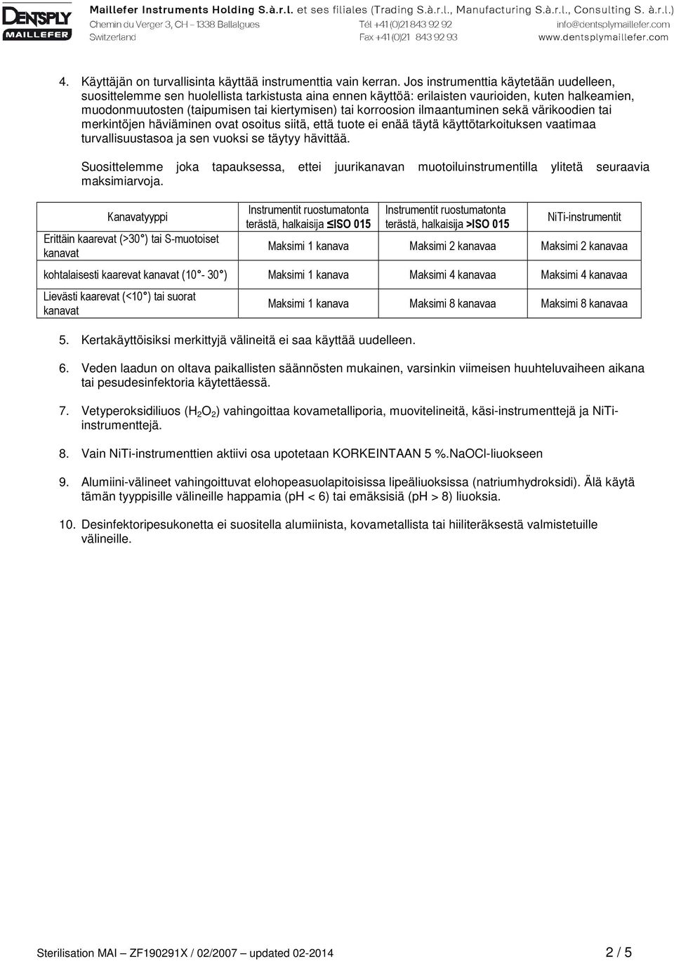 korroosion ilmaantuminen sekä värikoodien tai merkintöjen häviäminen ovat osoitus siitä, että tuote ei enää täytä käyttötarkoituksen vaatimaa turvallisuustasoa ja sen vuoksi se täytyy hävittää.