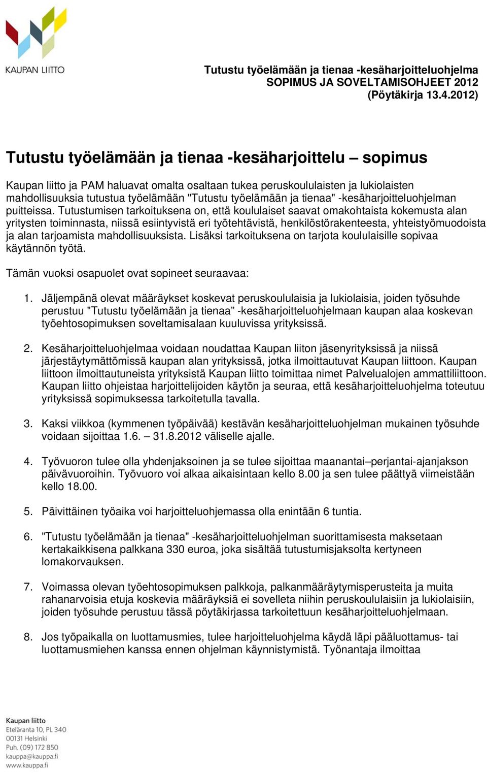 Tutustumisen tarkoituksena on, että koululaiset saavat omakohtaista kokemusta alan yritysten toiminnasta, niissä esiintyvistä eri työtehtävistä, henkilöstörakenteesta, yhteistyömuodoista ja alan