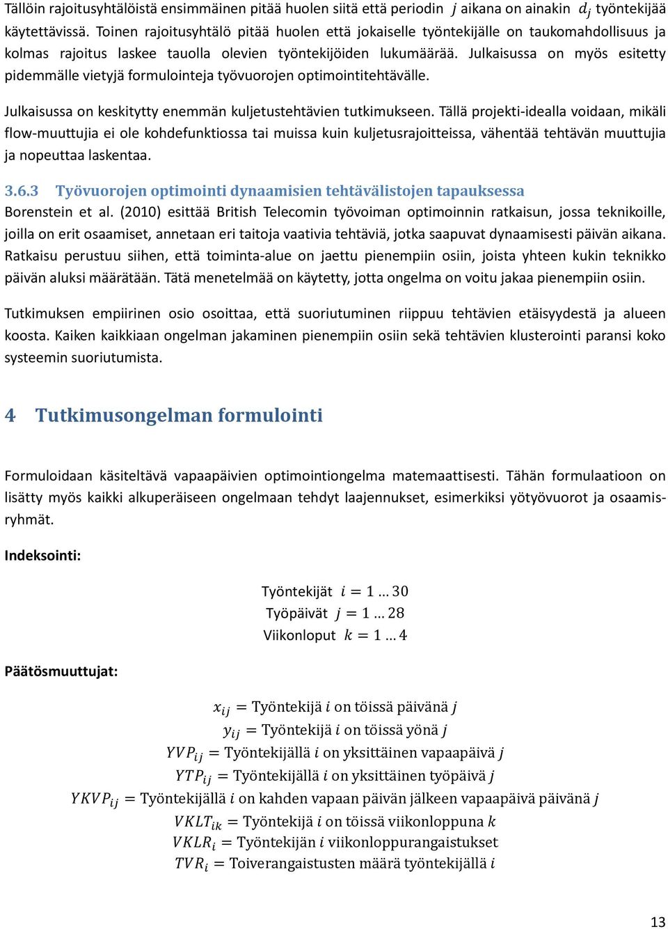 Julkaisussa on myös esitetty pidemmälle vietyjä formulointeja työvuorojen optimointitehtävälle. Julkaisussa on keskitytty enemmän kuljetustehtävien tutkimukseen.