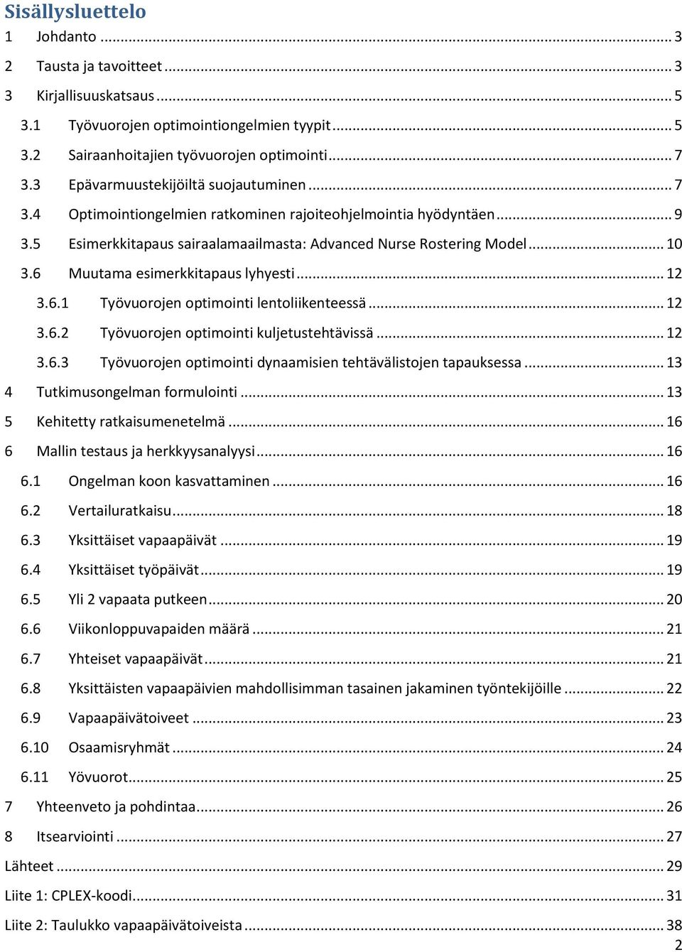 6 Muutama esimerkkitapaus lyhyesti... 12 3.6.1 Työvuorojen optimointi lentoliikenteessä... 12 3.6.2 Työvuorojen optimointi kuljetustehtävissä... 12 3.6.3 Työvuorojen optimointi dynaamisien tehtävälistojen tapauksessa.