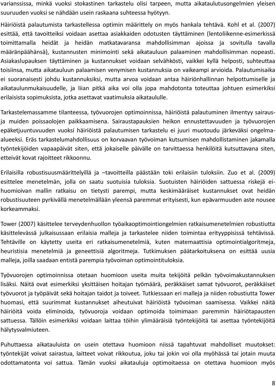 (2007) esittää, että tavoitteiksi voidaan asettaa asiakkaiden odotusten täyttäminen (lentoliikenne-esimerkissä toimittamalla heidät ja heidän matkatavaransa mahdollisimman ajoissa ja sovitulla