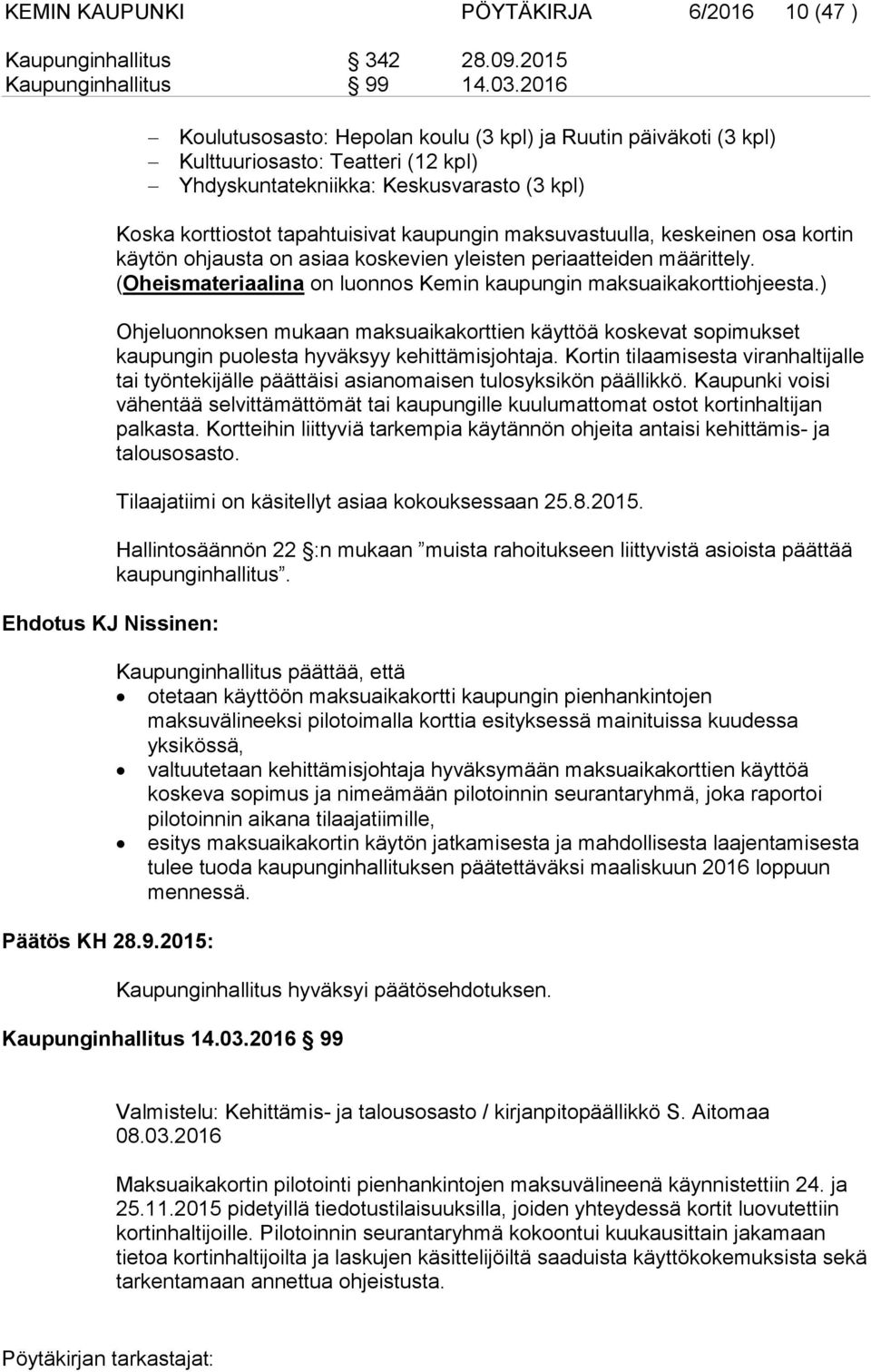 2015: Koska korttiostot tapahtuisivat kaupungin maksuvastuulla, keskeinen osa kortin käytön ohjausta on asiaa koskevien yleisten periaatteiden määrittely.