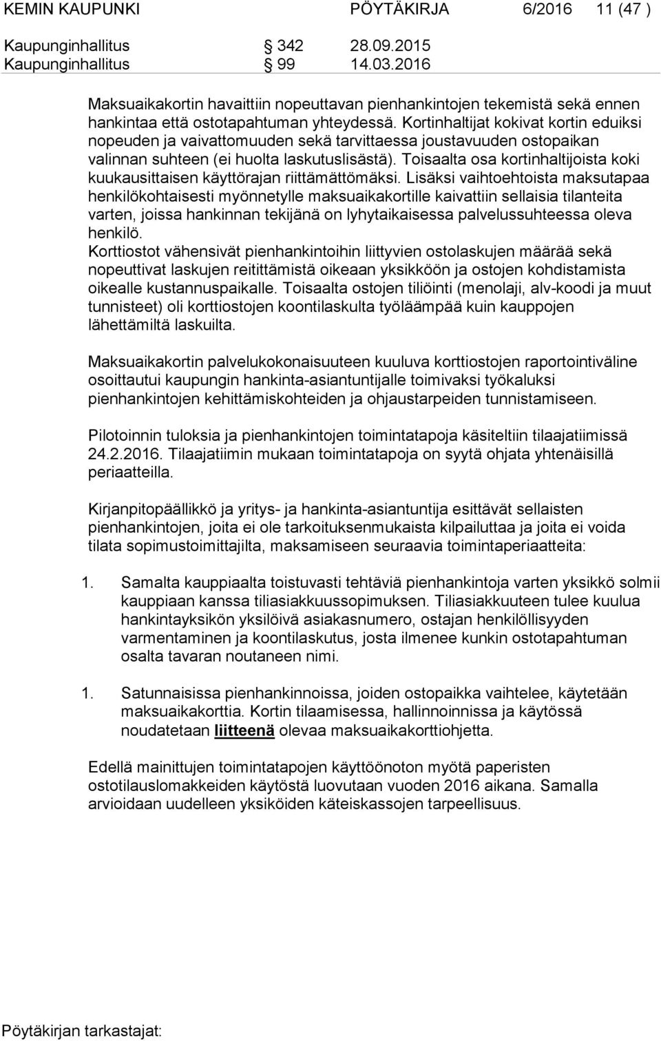 Kortinhaltijat kokivat kortin eduiksi nopeuden ja vaivattomuuden sekä tarvittaessa joustavuuden ostopaikan valinnan suhteen (ei huolta laskutuslisästä).