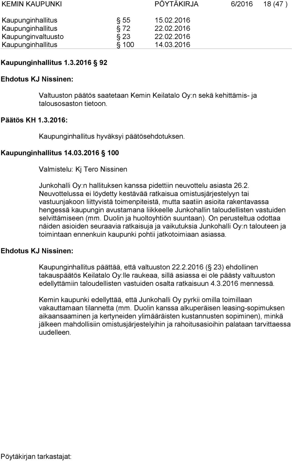 2016 100 Valmistelu: Kj Tero Nissinen Junkohalli Oy:n hallituksen kanssa pidettiin neuvottelu asiasta 26.2. Neuvottelussa ei löydetty kestävää ratkaisua omistusjärjestelyyn tai vastuunjakoon