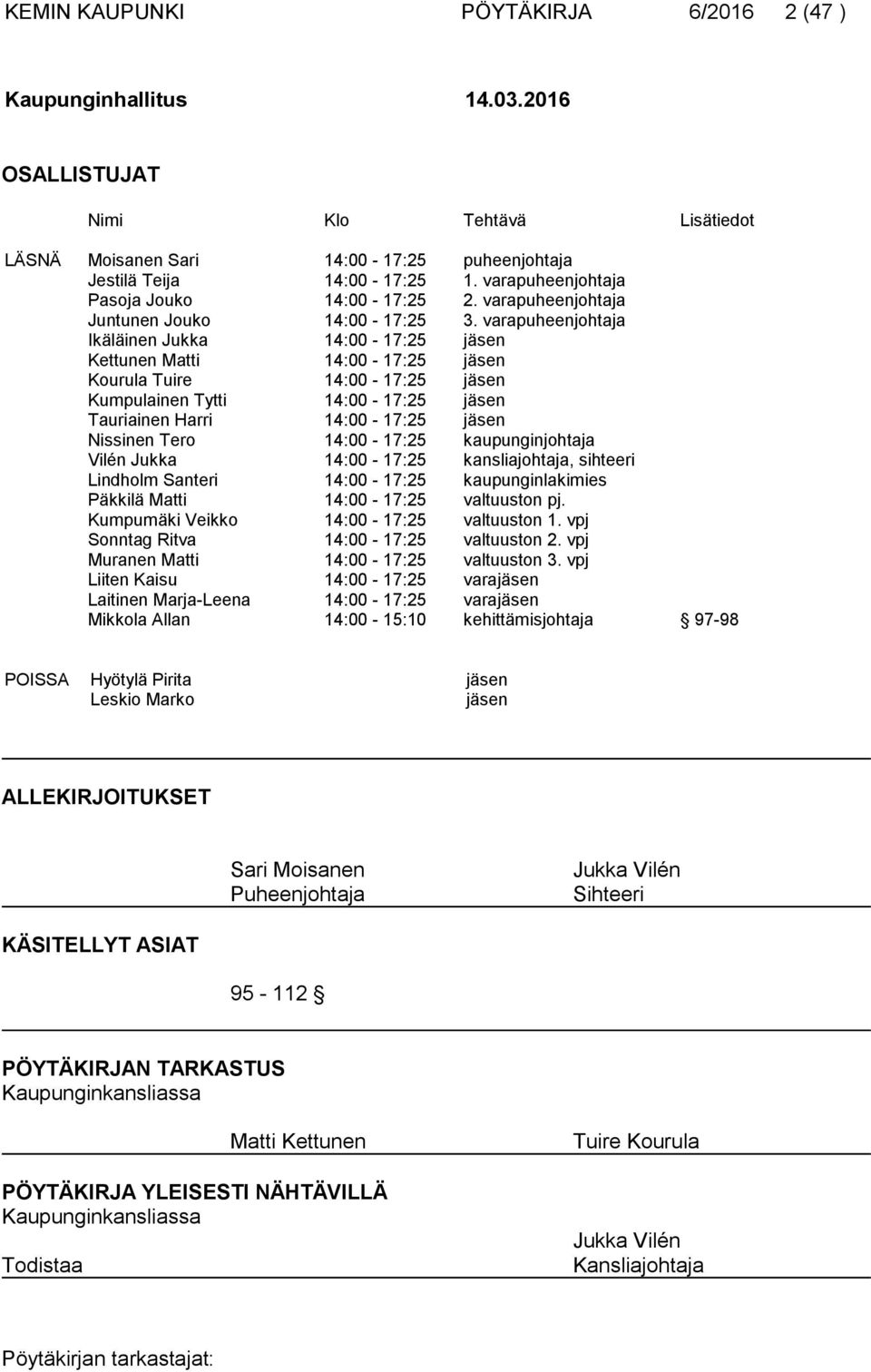 varapuheenjohtaja Ikäläinen Jukka 14:00-17:25 jäsen Kettunen Matti 14:00-17:25 jäsen Kourula Tuire 14:00-17:25 jäsen Kumpulainen Tytti 14:00-17:25 jäsen Tauriainen Harri 14:00-17:25 jäsen Nissinen