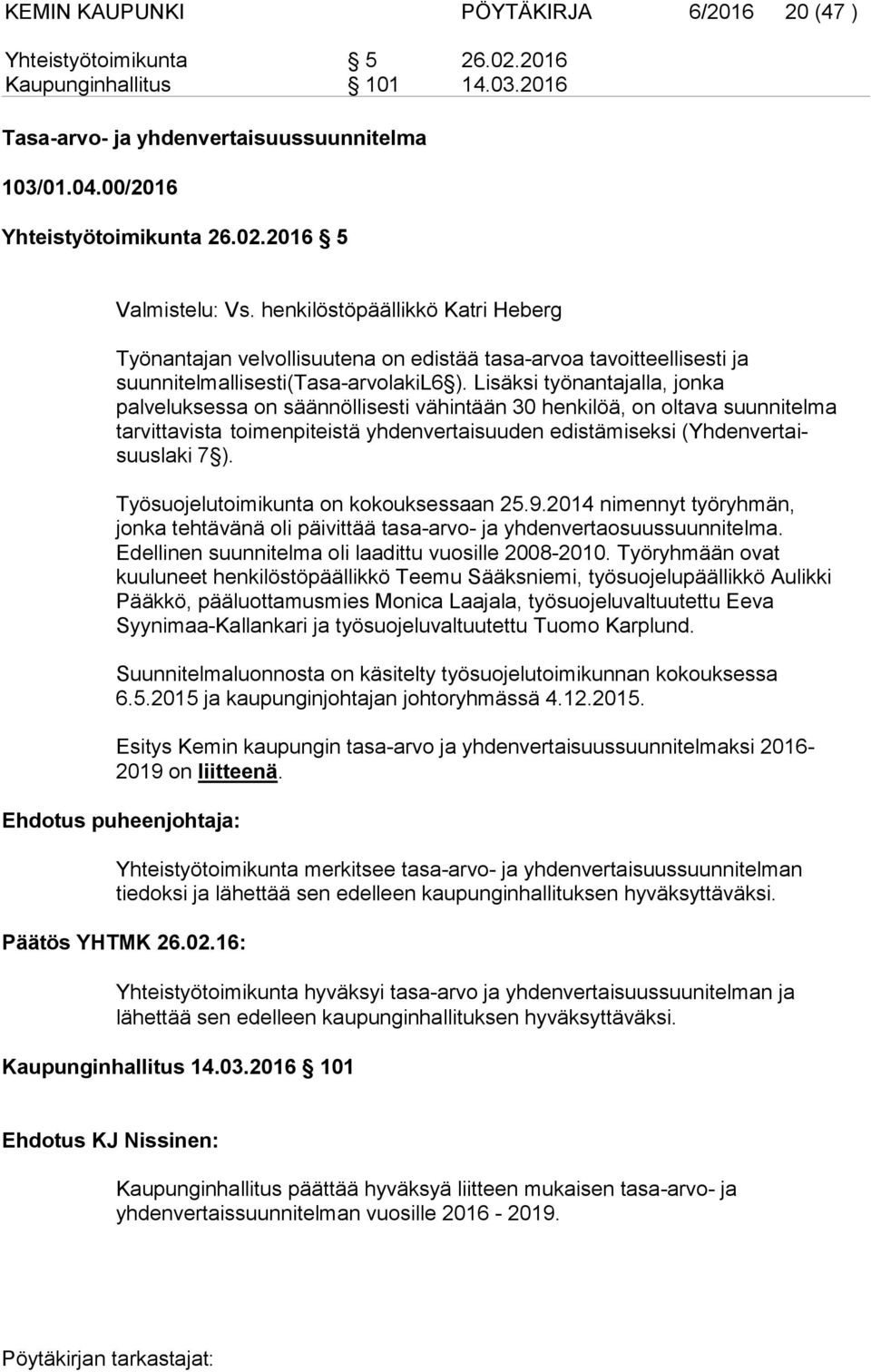 Lisäksi työnantajalla, jonka palveluksessa on säännöllisesti vähintään 30 henkilöä, on oltava suunnitelma tarvittavista toimenpiteistä yhdenvertaisuuden edistämiseksi (Yhdenvertaisuuslaki 7 ).