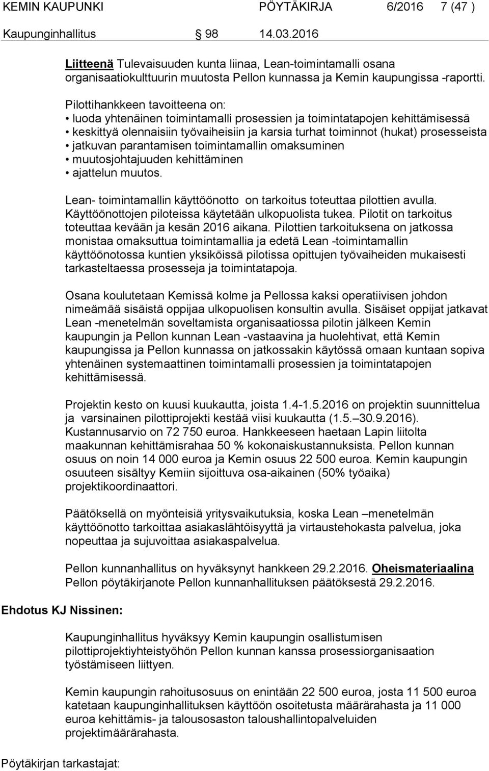 Pilottihankkeen tavoitteena on: luoda yhtenäinen toimintamalli prosessien ja toimintatapojen kehittämisessä keskittyä olennaisiin työvaiheisiin ja karsia turhat toiminnot (hukat) prosesseista