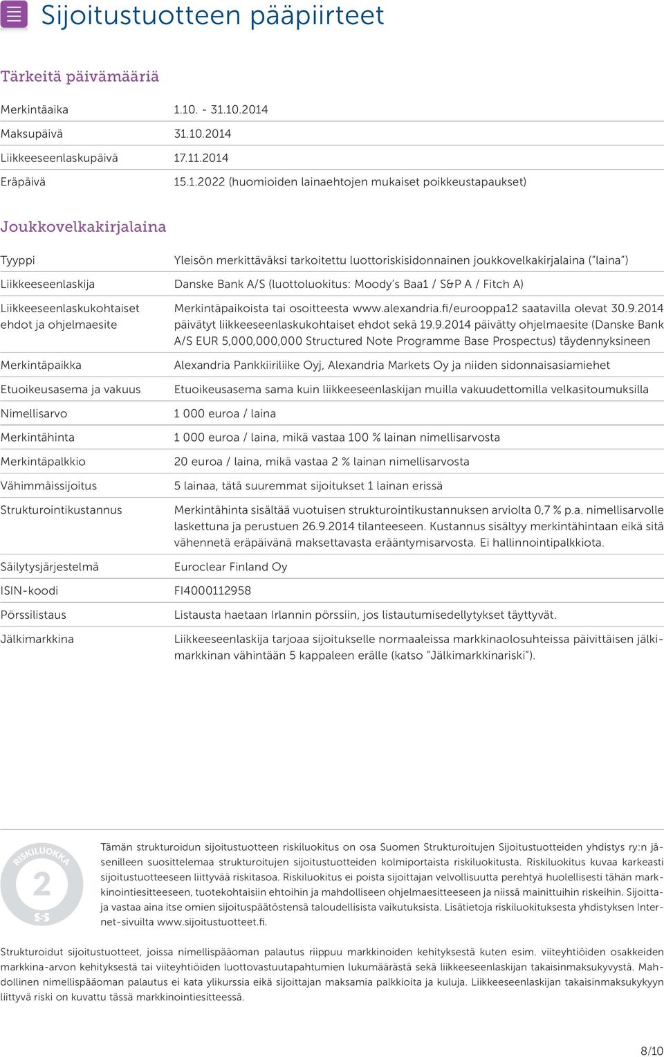 tarkoitettu luottoriskisidonnainen joukkovelkakirjalaina ( laina ) Liikkeeseenlaskija Danske Bank A/S (luottoluokitus: Moody s Baa1 / S&P A / Fitch A) Liikkeeseenlaskukohtaiset ehdot ja ohjelmaesite