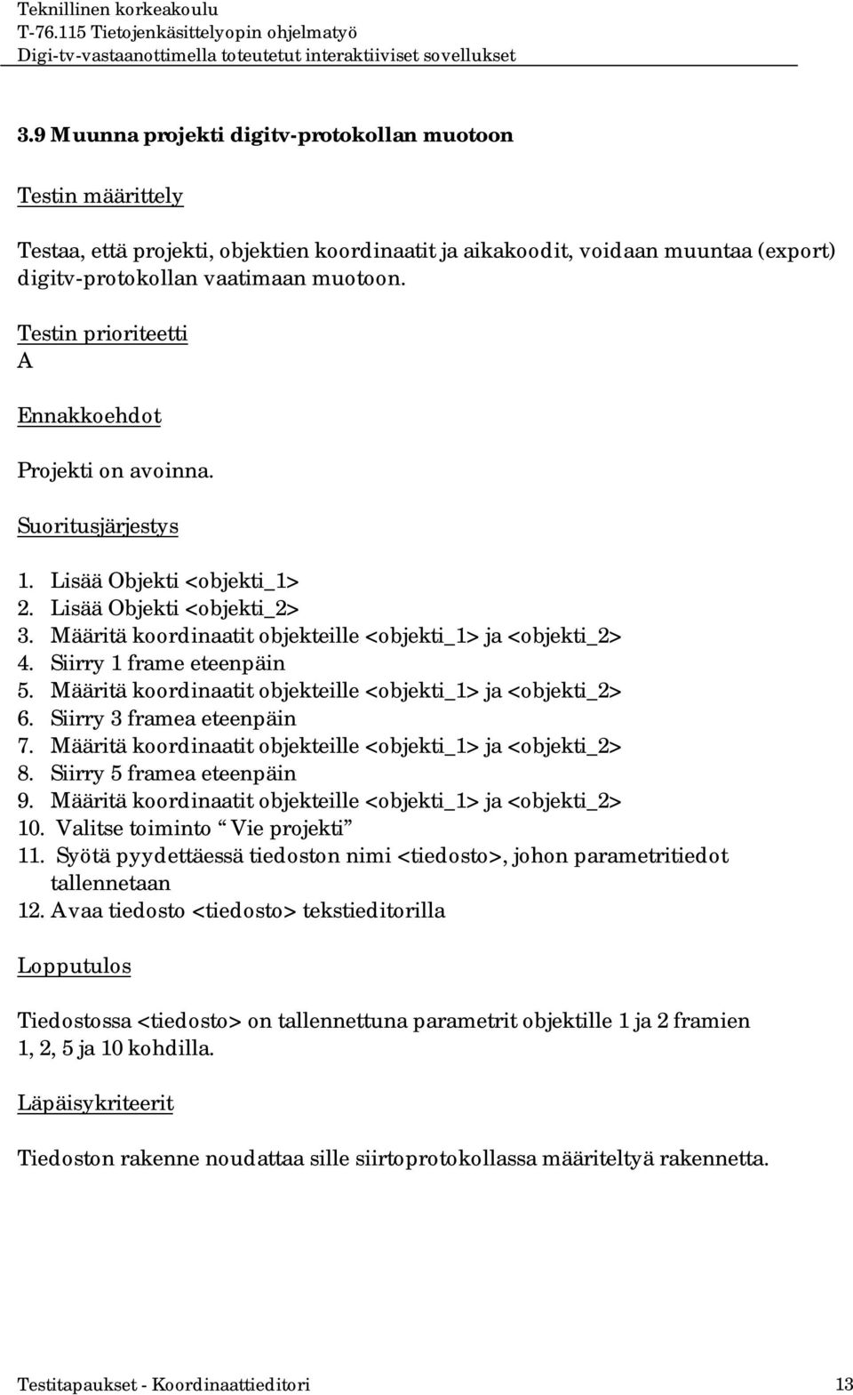 Määritä koordinaatit objekteille <objekti_1> ja <objekti_2> 6. Siirry 3 framea eteenpäin 7. Määritä koordinaatit objekteille <objekti_1> ja <objekti_2> 8. Siirry 5 framea eteenpäin 9.