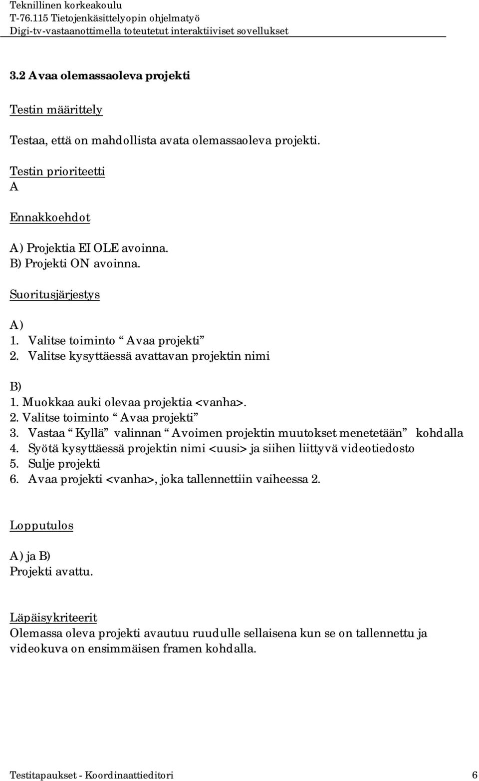 Vastaa Kyllä valinnan voimen projektin muutokset menetetään kohdalla 4. Syötä kysyttäessä projektin nimi <uusi> ja siihen liittyvä videotiedosto 5. Sulje projekti 6.