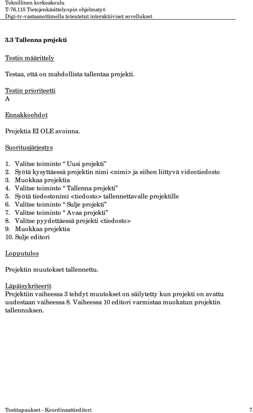 Syötä tiedostonimi <tiedosto> tallennettavalle projektille 6. Valitse toiminto Sulje projekti 7. Valitse toiminto vaa projekti 8. Valitse pyydettäessä projekti <tiedosto> 9.