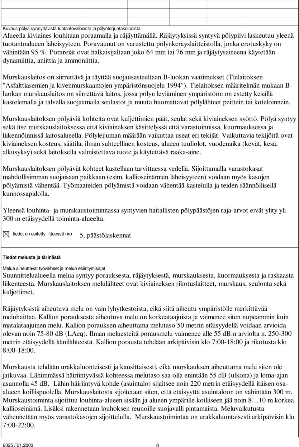 Porareiät ovat halkaisijaltaan joko 64 mm tai 76 mm ja räjäytysaineena käytetään dynamiittia, aniittia ja ammoniittia.