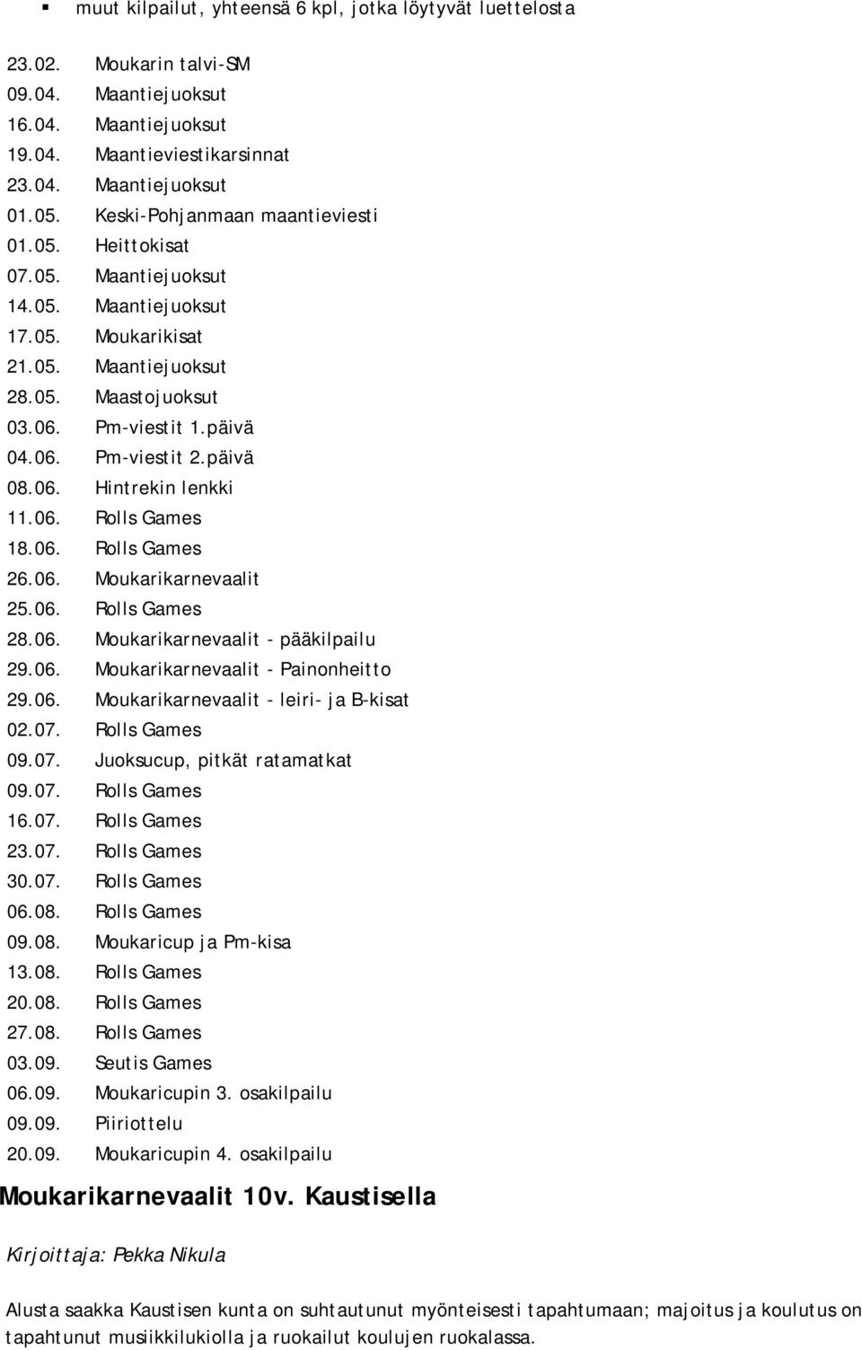 päivä 08.06. Hintrekin lenkki 11.06. Rolls Games 18.06. Rolls Games 26.06. Moukarikarnevaalit 25.06. Rolls Games 28.06. Moukarikarnevaalit - pääkilpailu 29.06. Moukarikarnevaalit - Painonheitto 29.06. Moukarikarnevaalit - leiri- ja B-kisat 02.