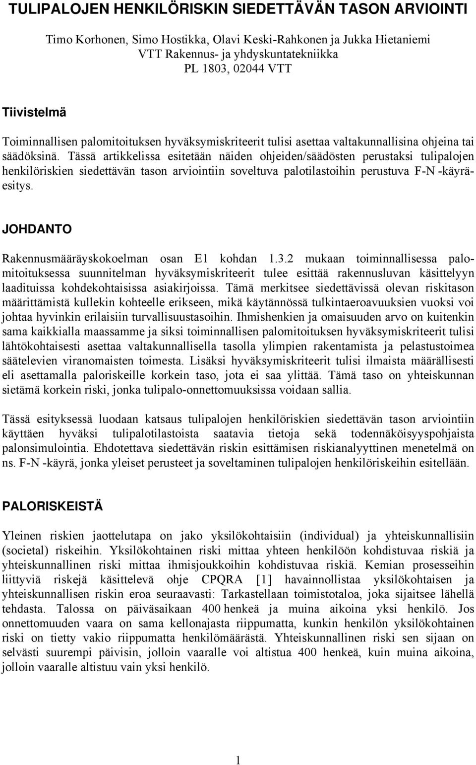 Tässä artikkelissa esitetään näiden ohjeiden/säädösten perustaksi tulipalojen henkilöriskien siedettävän tason arviointiin soveltuva palotilastoihin perustuva F- -käyräesitys.