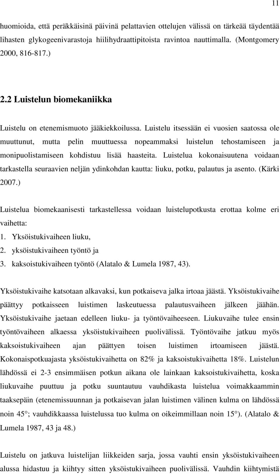 Luistelu itsessään ei vuosien saatossa ole muuttunut, mutta pelin muuttuessa nopeammaksi luistelun tehostamiseen ja monipuolistamiseen kohdistuu lisää haasteita.