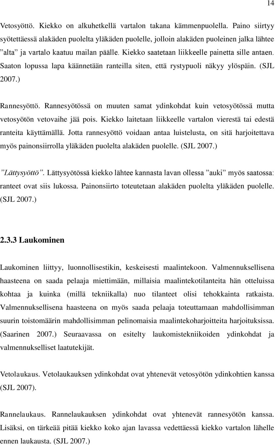 Saaton lopussa lapa käännetään ranteilla siten, että rystypuoli näkyy ylöspäin. (SJL 2007.) Rannesyöttö. Rannesyötössä on muuten samat ydinkohdat kuin vetosyötössä mutta vetosyötön vetovaihe jää pois.