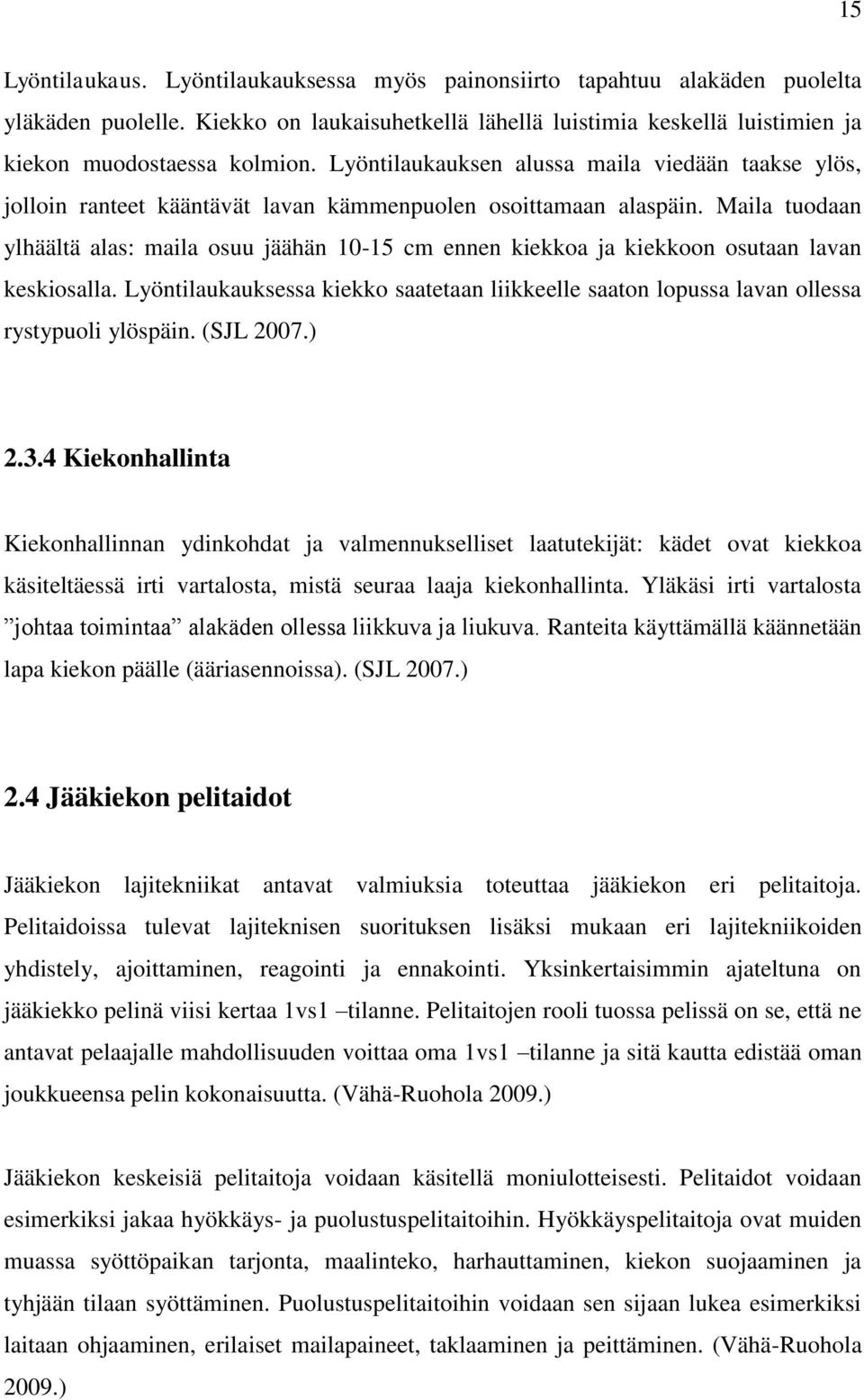 Maila tuodaan ylhäältä alas: maila osuu jäähän 10-15 cm ennen kiekkoa ja kiekkoon osutaan lavan keskiosalla.