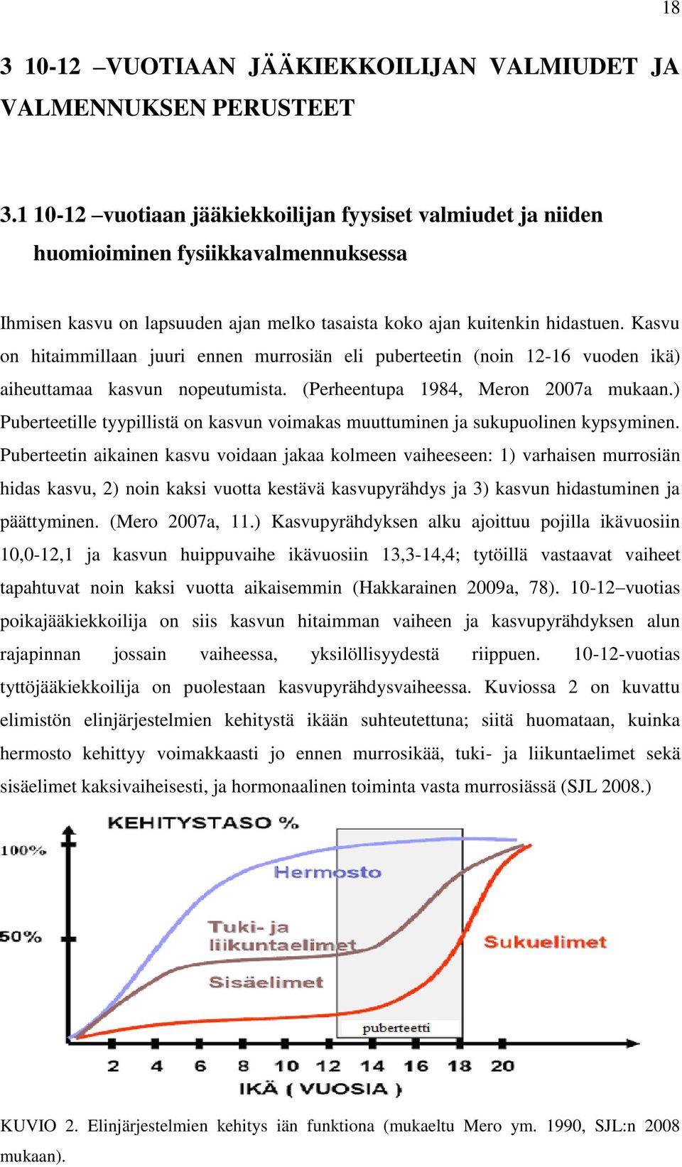 Kasvu on hitaimmillaan juuri ennen murrosiän eli puberteetin (noin 12-16 vuoden ikä) aiheuttamaa kasvun nopeutumista. (Perheentupa 1984, Meron 2007a mukaan.