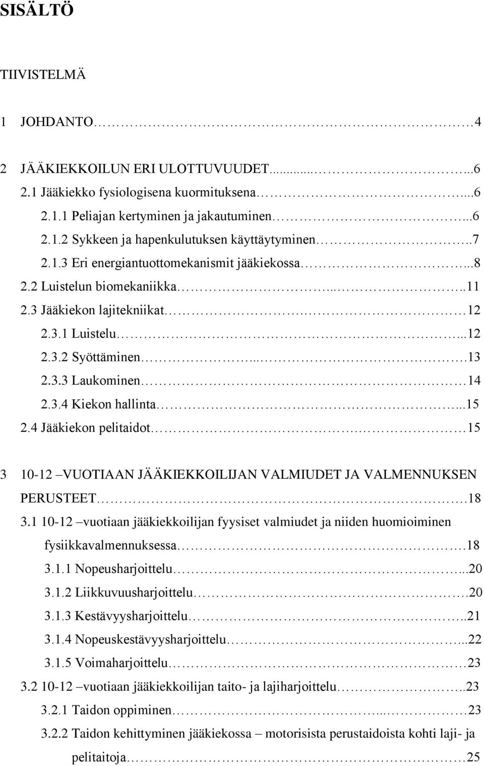 ..15 2.4 Jääkiekon pelitaidot. 15 3 10-12 VUOTIAAN JÄÄKIEKKOILIJAN VALMIUDET JA VALMENNUKSEN PERUSTEET.18 3.