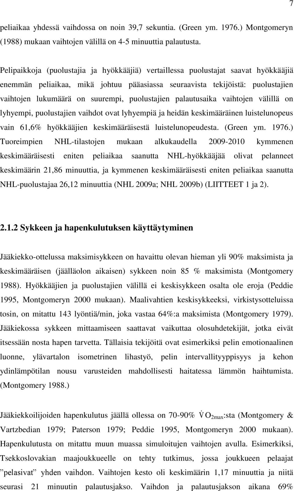 puolustajien palautusaika vaihtojen välillä on lyhyempi, puolustajien vaihdot ovat lyhyempiä ja heidän keskimääräinen luistelunopeus vain 61,6% hyökkääjien keskimääräisestä luistelunopeudesta.