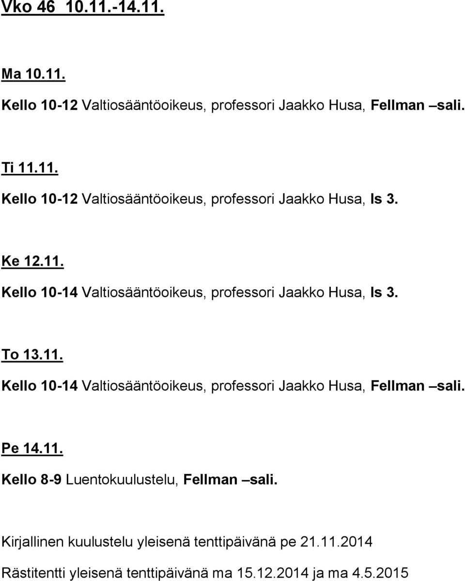 Pe 14.11. Kello 8-9 Luentokuulustelu, Fellman sali. Kirjallinen kuulustelu yleisenä tenttipäivänä pe 21.11.2014 Rästitentti yleisenä tenttipäivänä ma 15.